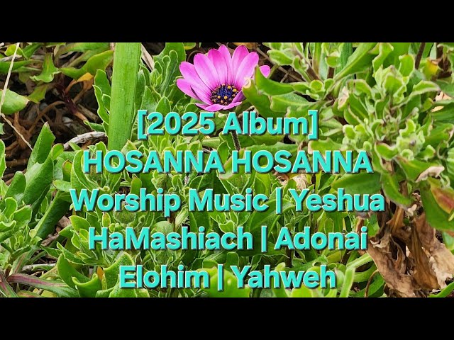 [2025 Album] HOSANNA HOSANNA | Worship Music | Yeshua HaMashiach | Adonai | Elohim | Yahweh