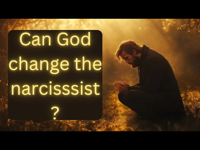 Will God help the narcissist change? A story of my journey.