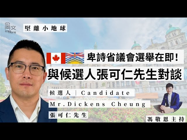 堅離小地球・加拿大 🇨🇦｜與卑詩省議會候選人對話（一）：張可仁先生 Mr. Dickens Cheung｜主持：馮敬恩｜