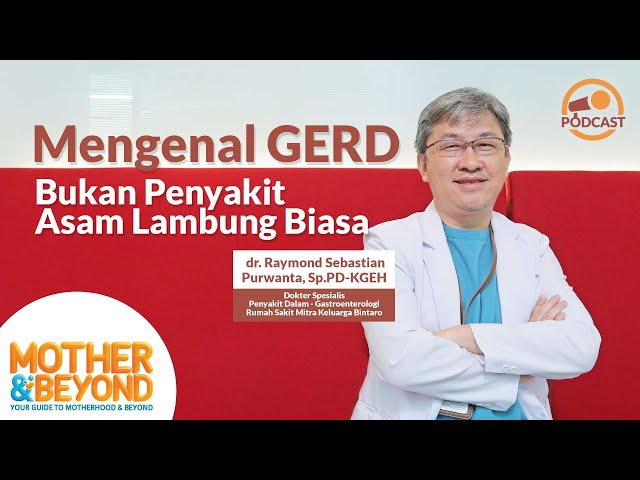 Podcast Mother & Beyond: Mengenal GERD, Bukan Penyakit Asam Lambung Biasa