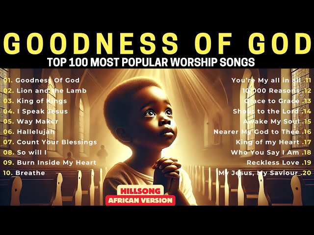 GOODNESS OF GOD - Christian Worship Music With Lyrics - African Gospel Playlist ~ Uplifting Morning