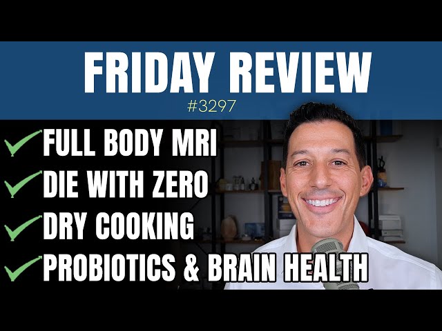 Full Body MRI, Die with Zero, Probiotics & Brain Health, Dry Cooking