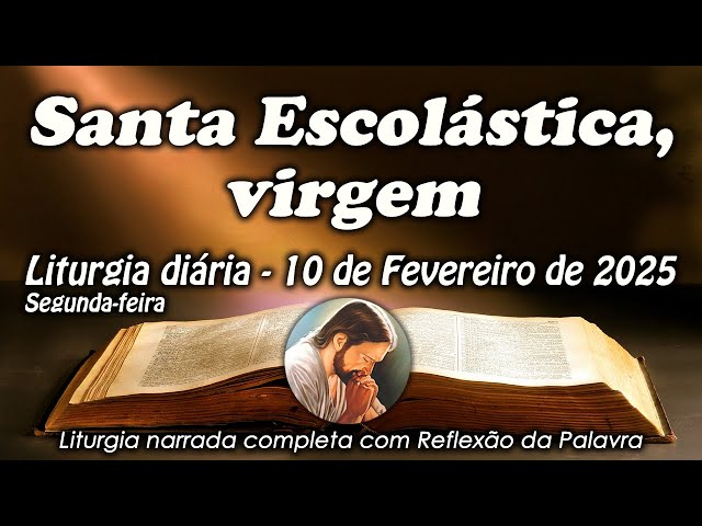 LITURGIA COMPLETA 10 DE FEVEREIRO - SANTA ESCOLÁSTICA, VIRGEM  - LITURGIA DO DIA EM ÁUDIO