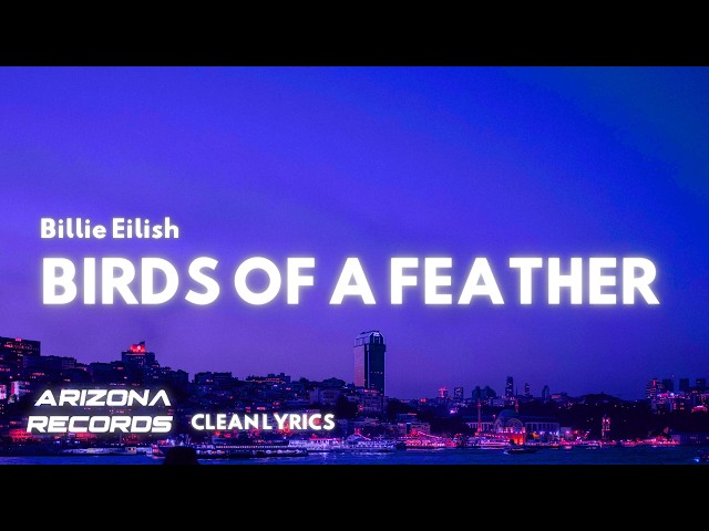 BIRDS OF A FEATHER - Billie Eilish (Clean - Lyrics)