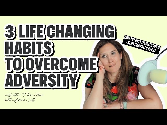 3 Life Changing Habits To Overcome Adversity