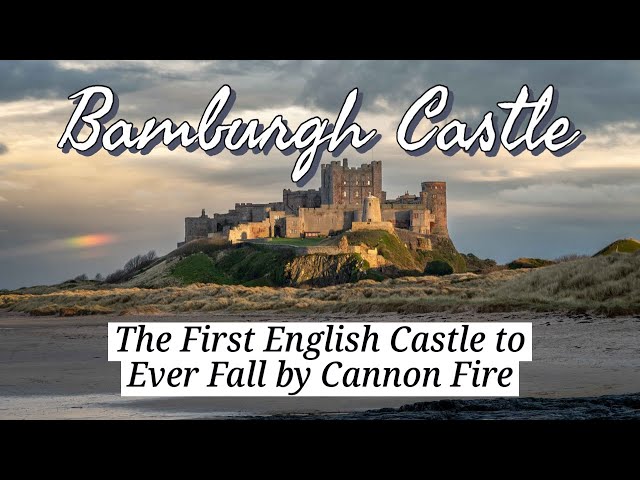 Bamburgh Castle - The First English Castle to Ever Fall by Cannon Fire