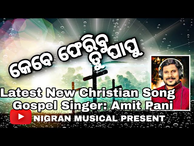 LATEST NEW ODIA CHRISTIAN SONG|| KEBE PHERIBU TU PAPU || GOSPEL SINGER AMIT PANI || କେବେ ଫେରିବୁ ତୁ