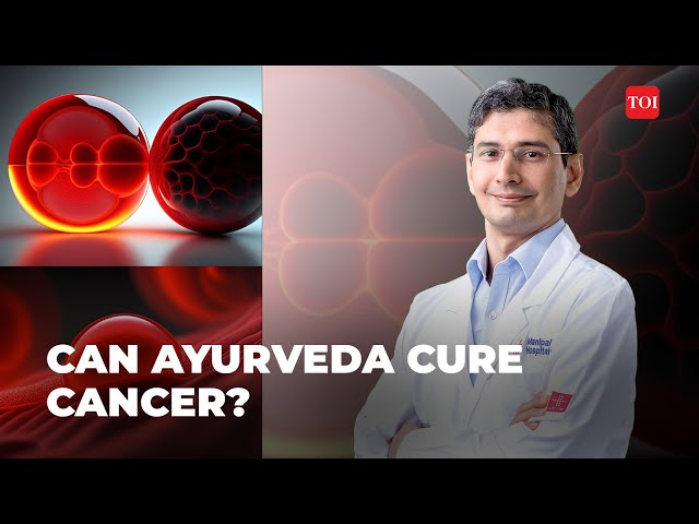 Can Ayurveda cure Cancer? Manipal Hospital, Bengaluru doctor explains