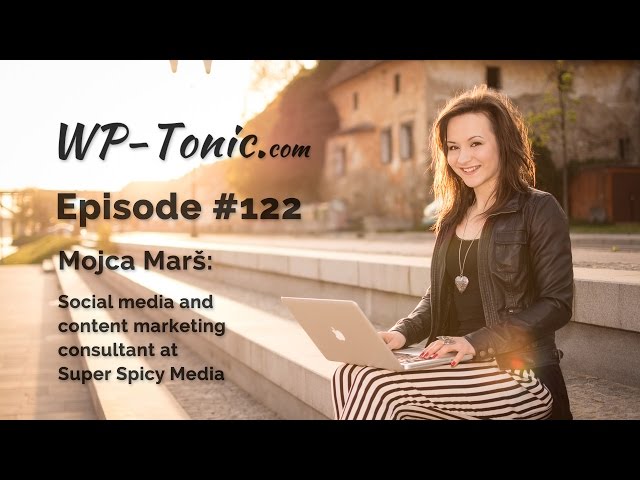 122 WP-Tonic: Mojca Marš, Social Media Consultant w/ Super Spicy Media