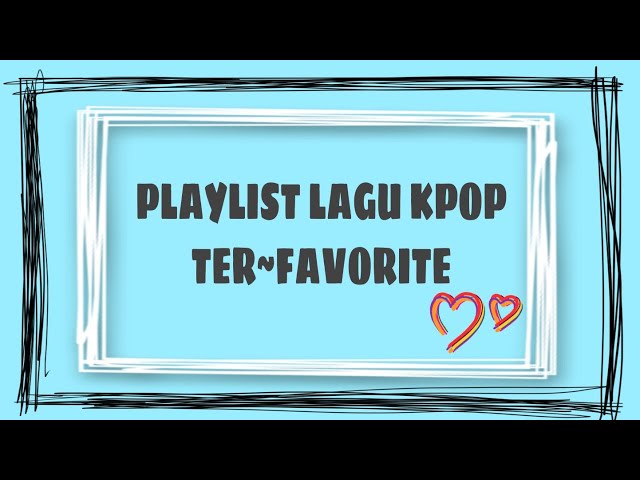 PLAYLIST LAGU KPOP TER~FAVORITE PART 2 🔥🔥