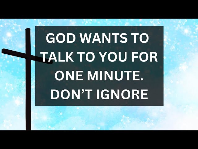 GOD Wants To You For 1 Minute  | god message today | god message now | god message for you today |