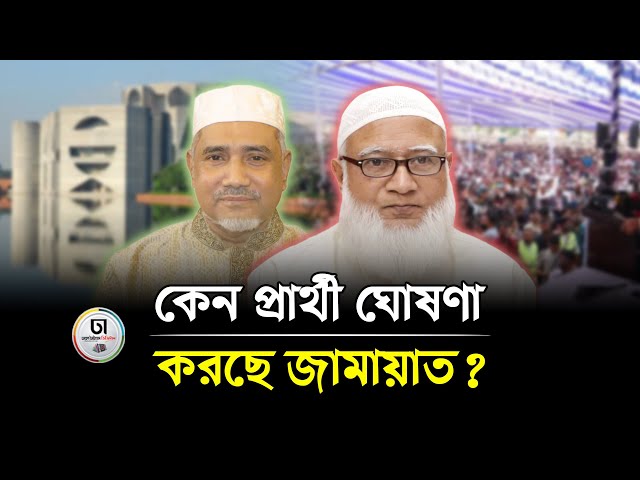 ভোটের দিনক্ষণের আগেই কেন প্রার্থী ঘোষণা করছে জামায়াতে ইসলামী?