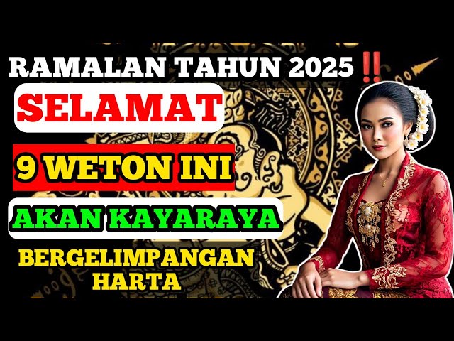 RAMALAN WETON TAHUN 2025 ‼️9 WETON YANG AKAN KAYA RAYA DAN BERGELIMPANGAN HARTA