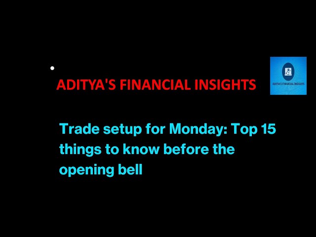 Trade setup for Monday: Top 15 things to know before the opening bell #adityafinancialinsights