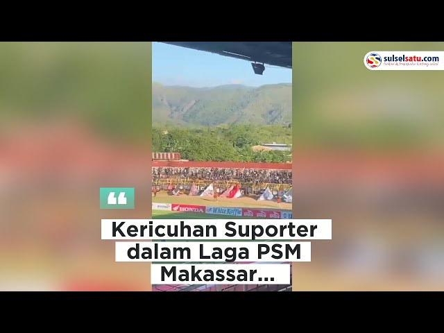 Kericuhan Suporter dalam Laga PSM Makassar Vs Dewa United di Stadion Gelora BJ Habibie