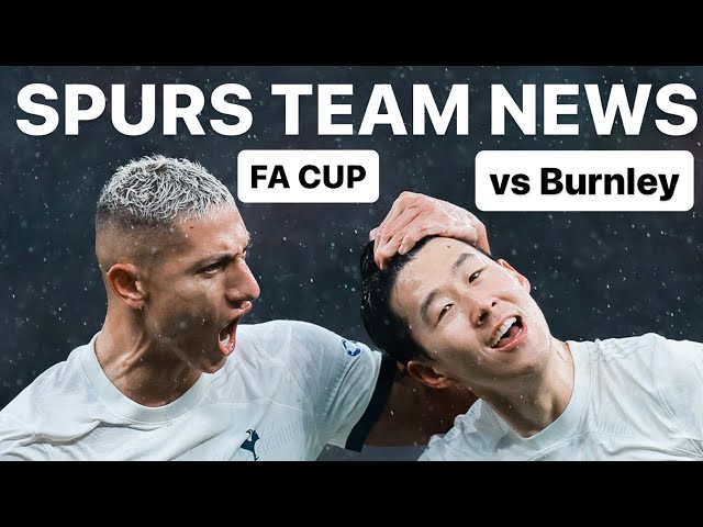 Son Out! Van de Ven Back! Spurs Team News v Burnley & Predicted XI | Tottenham Hotspur FA Cup | COYS