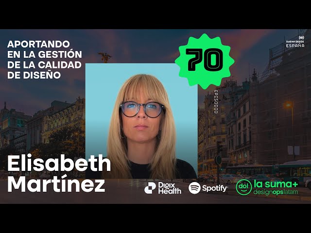 Ep070 - Aportando en la gestión de la calidad de diseño - Elisabeth Martínez - La suma de DesignOps