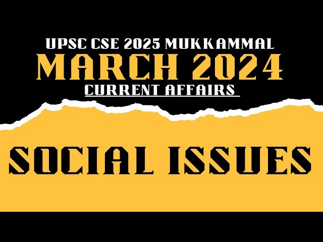 March 2024 Current affairs | SOCIAL ISSUES | Monthly CA | UPSC CSE 2025 #iasmarathon