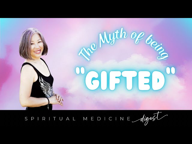 Spiritual Medicine Digest: The Myth Related to Being "Gifted"