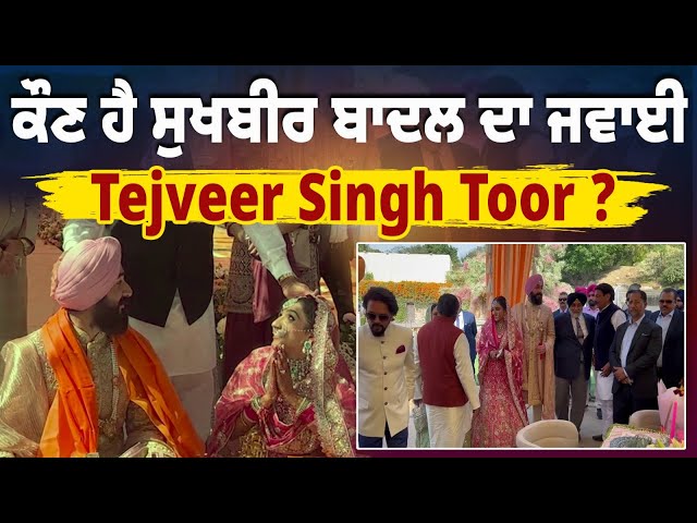 ਕੌਣ ਹੈ ਸੁਖਬੀਰ ਬਾਦਲ ਦਾ ਜਵਾਈ Tejveer Singh Toor ? ਵੱਡੀ ਧੀ ਹਰਕੀਰਤ ਕੌਰ ਬਾਦਲ ਦਾ ਕਿਸ ਨਾਲ ਹੋਇਆ ਵਿਆਹ? ਕਿਵੇਂ