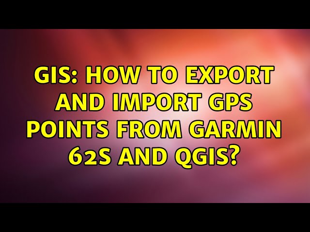 GIS: How to export and import gps points from Garmin 62S and QGIS? (2 Solutions!!)