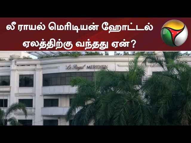 லீ ராயல் மெரிடியன் ஹோட்டல் ஏலத்திற்கு வந்தது ஏன்?  | Le Royal Meridien | Chennai