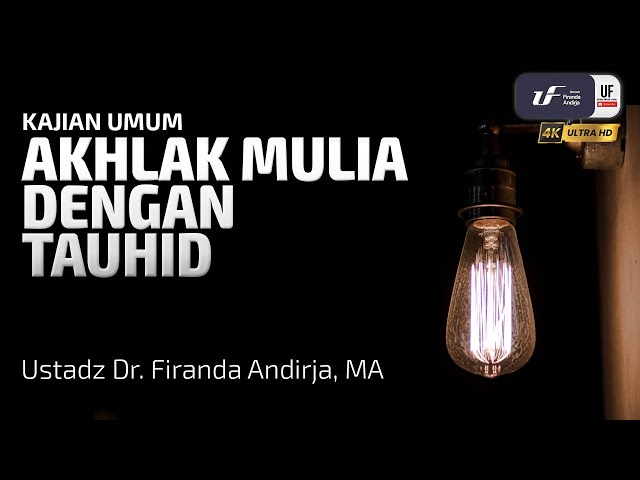 Akhlak Mulia Dengan Tauhid - Ustadz Dr. Firanda AndirjA, M.A.