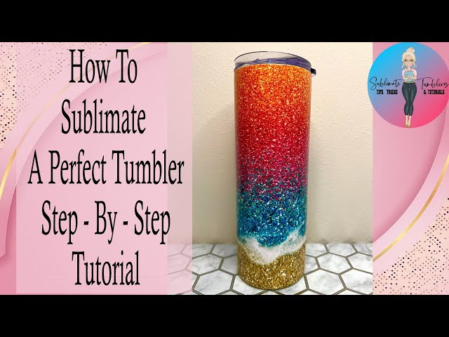 How To Sublimate A Tumbler: Step - By - Step Tutorial