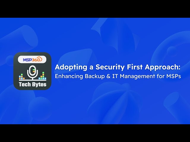 MSP360 TechBytes: Adopting a Security First Approach