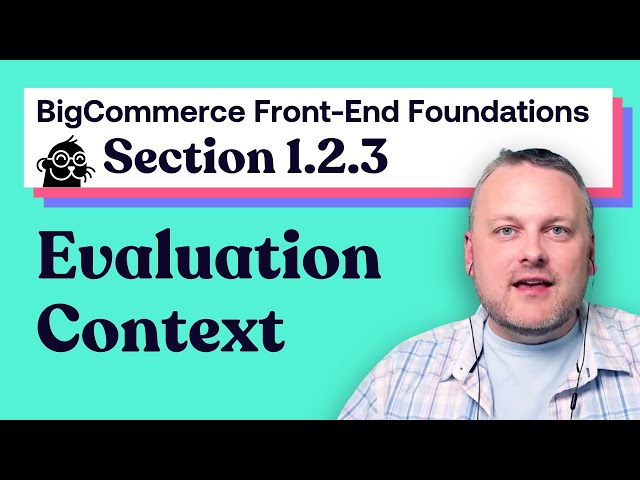 1.2.3: Evaluation Context | BigCommerce Front-end Foundations