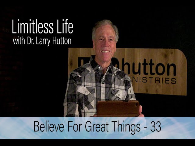 Believe for Great Things – Part 33 by Larry Hutton