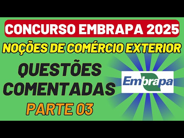 [EMBRAPA] PARTE 03: QUESTÕES COMENTADAS | NOÇÕES DE COMÉRCIO EXTERIOR | CONCURSOS PÚBLICOS