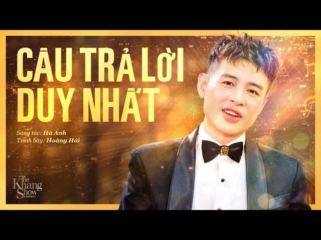 Câu Trả Lời Duy Nhất - Hoàng Hải (The Khang Show)