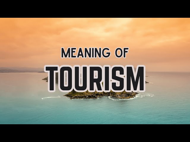 What is the meaning of Tourism?