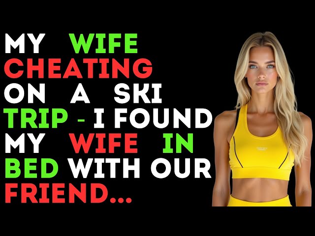 Caught Red-Handed: Husband Exposes Wife’s Affair on Ski Trip! | Cheating Wife Stories | Reddit