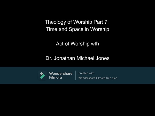 Theology of Worship Part 7: Time and Space in Worship