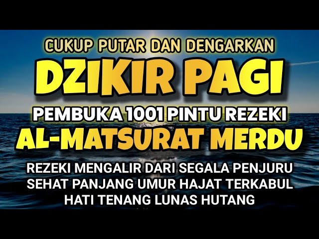 DZIKIR PAGI PEMBUKA PINTU REZEKI AL-MATSURAT ALLAH LANCARKAN REZEKI DAN MUDAHKAN SEGALA URUSAN