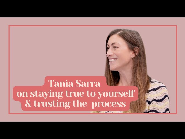 TANIA SARRA on staying true to yourself and trusting the process