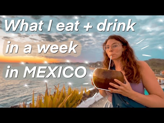 What I Eat + Drink in a Week in Mexico + How Much it Cost