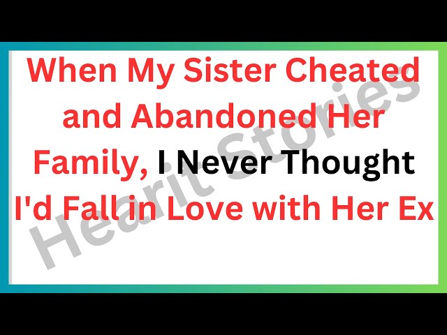 My Wife Cheated and Vanished...I Fell in Love With Her Sister