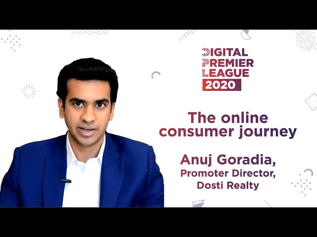 The online consumer journey in real estate - Anuj Goradia - Dosti Realty - Digital Premier League