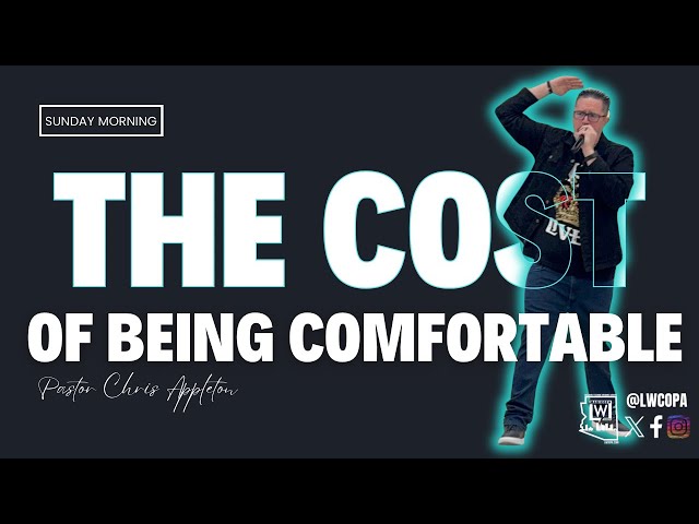 The Cost of Being Comfortable | Pastor Chris Appleton | LWCOPA