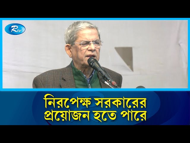 নির্বাচনের সময় নিরপেক্ষ সরকারের প্রয়োজন হতে পারে: মির্জা ফখরুল | Rtv News