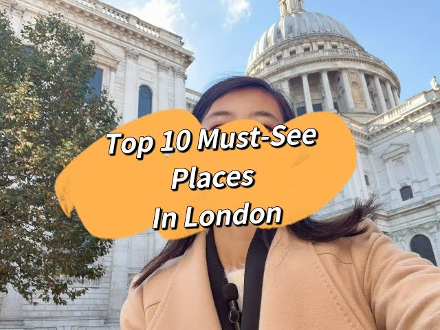 Top 10 Must-See Places in London: Your Ultimate Guide