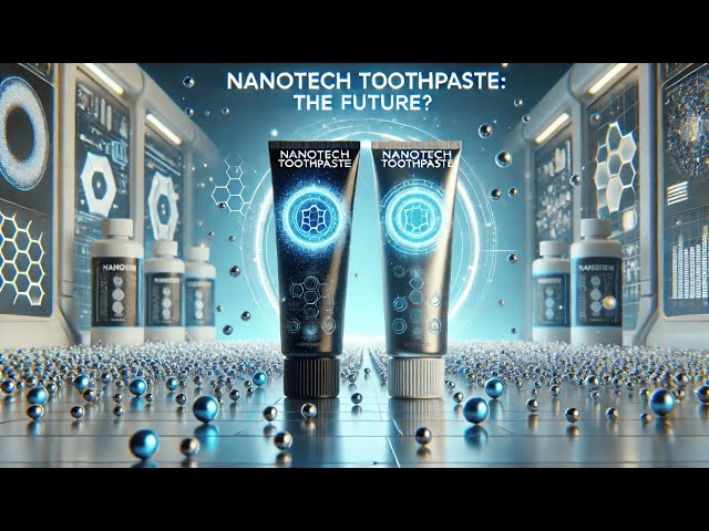 The Nanotech Toothpaste Revolution: Is This the Future of Oral Care?