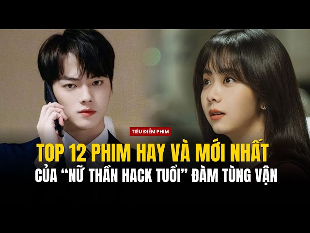 Top 12 phim hay và mới nhất của Đàm Tùng Vận - “Nữ thần không tuổi” của màn ảnh Hoa Ngữ