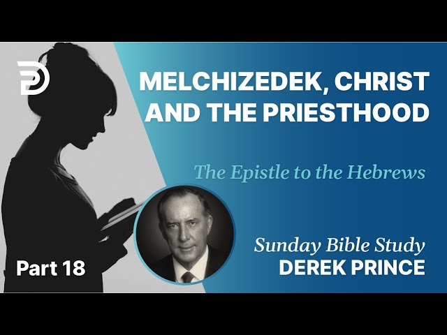 Melchizedek, Christ And The Priesthood | Part 18 | Sunday Bible Study With Derek | Hebrews