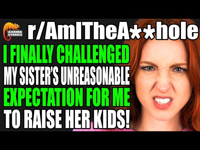 r/AITA - I CHALLENGED My Sister's Expectation For Me to RAISE Her Kids!