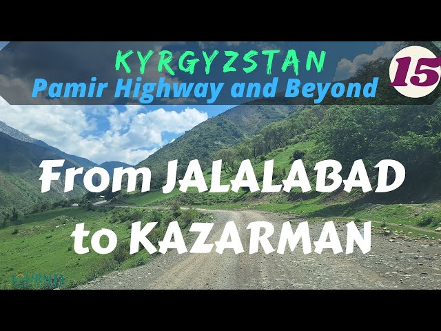 KYRGYZSTAN-Pamir Highway and Beyond: From Jalal-Abad to Kazarman (Part 15)