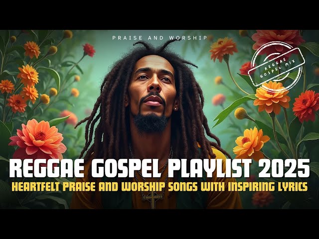 Reggae Gospel Playlist 2025: Heartfelt Praise and Worship Songs with Inspiring Lyrics